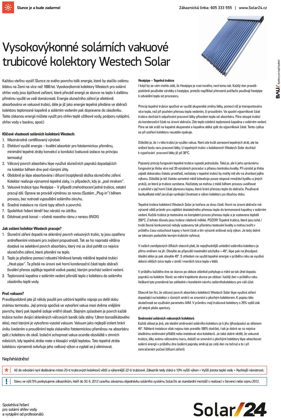 Vysokovýkonné kolektory Westech pro solární oh ev vody jsou pi kové za ízení, které p evádí energii ze slunce na teplo k dal ímu p ímému vyu ití ve va í domácnosti.