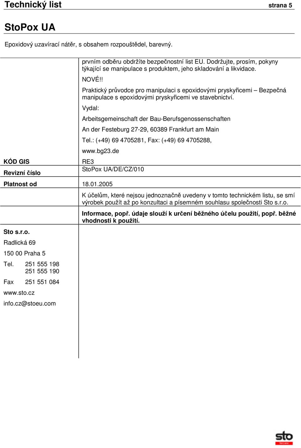 Vydal: Arbeitsgemeinschaft der Bau-Berufsgenossenschaften An der Festeburg 27-29, 60389 Frankfurt am Main Tel.: (+49) 69 4705281, Fax: (+49) 69 4705288, www.bg23.de Platnost od 18.01.2005 Sto s.r.o. Radlická 69 150 00 Praha 5 Tel.