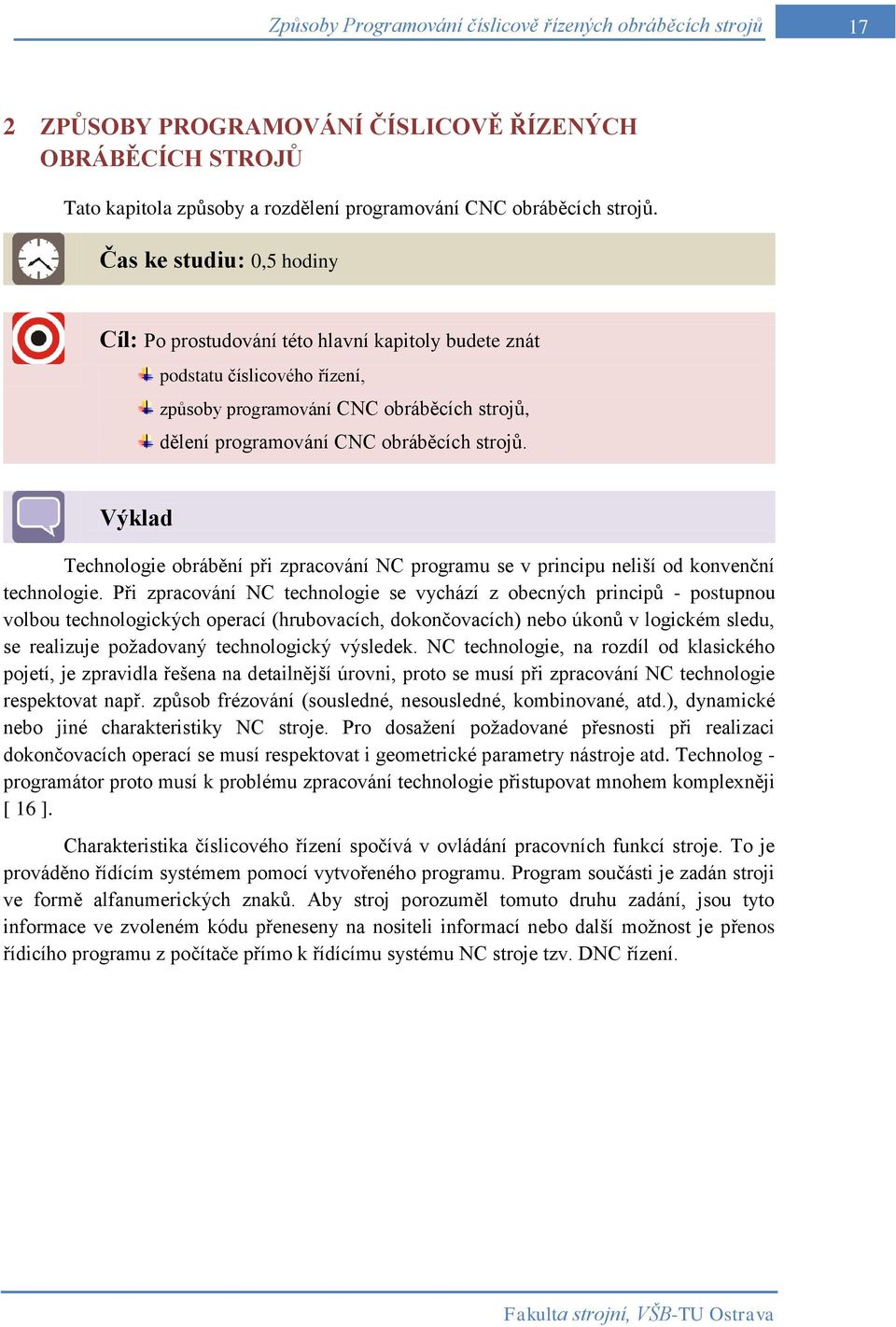 Výklad Technologie obrábění při zpracování NC programu se v principu neliší od konvenční technologie.