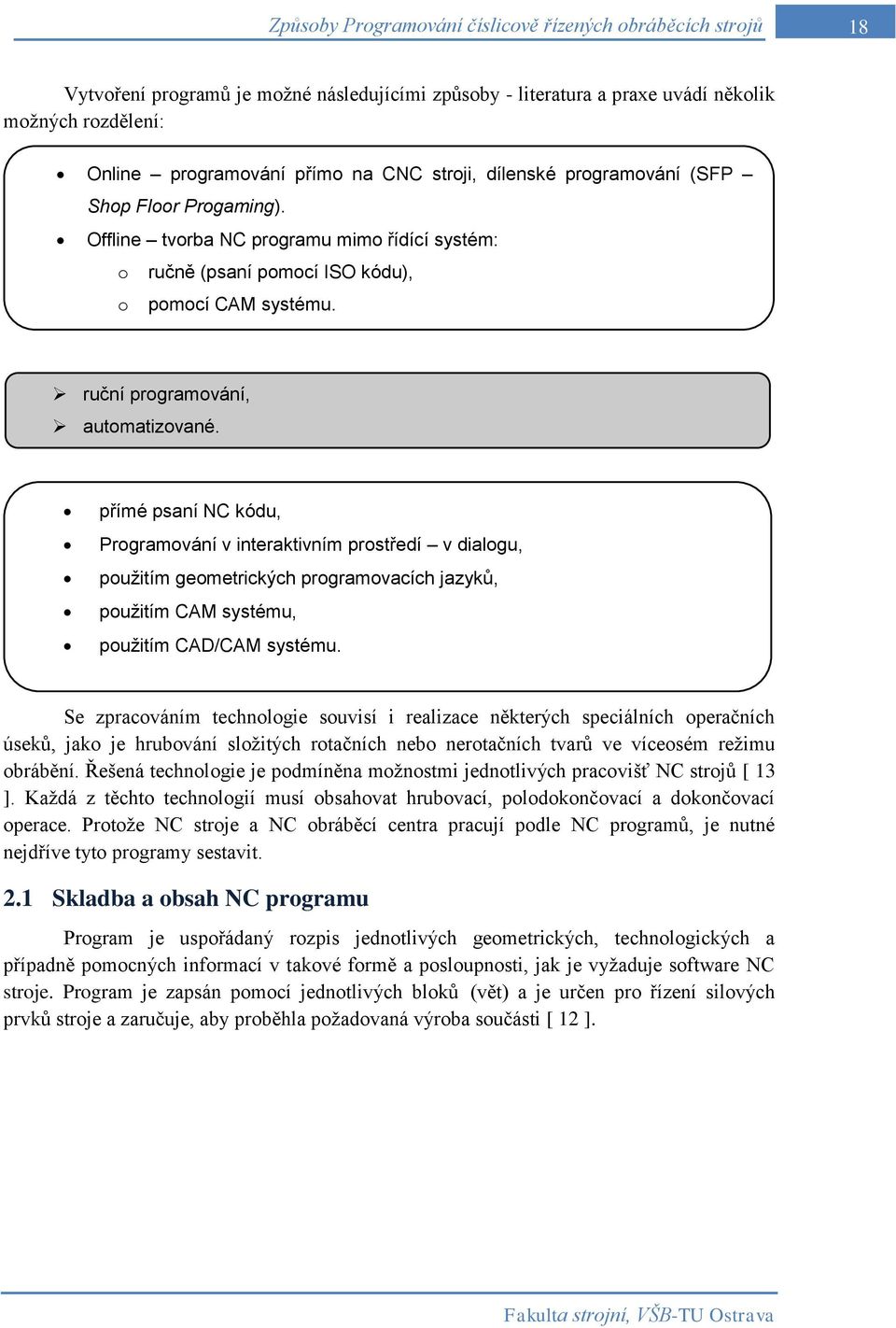 přímé psaní NC kódu, Programování v interaktivním prostředí v dialogu, použitím geometrických programovacích jazyků, použitím CAM systému, použitím CAD/CAM systému.