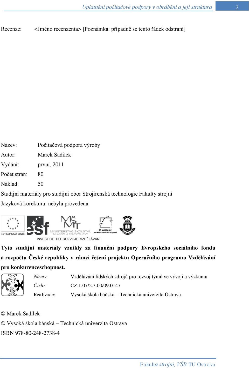 Tyto studijní materiály vznikly za finanční podpory Evropského sociálního fondu a rozpočtu České republiky v rámci řešení projektu Operačního programu Vzdělávání pro konkurenceschopnost.