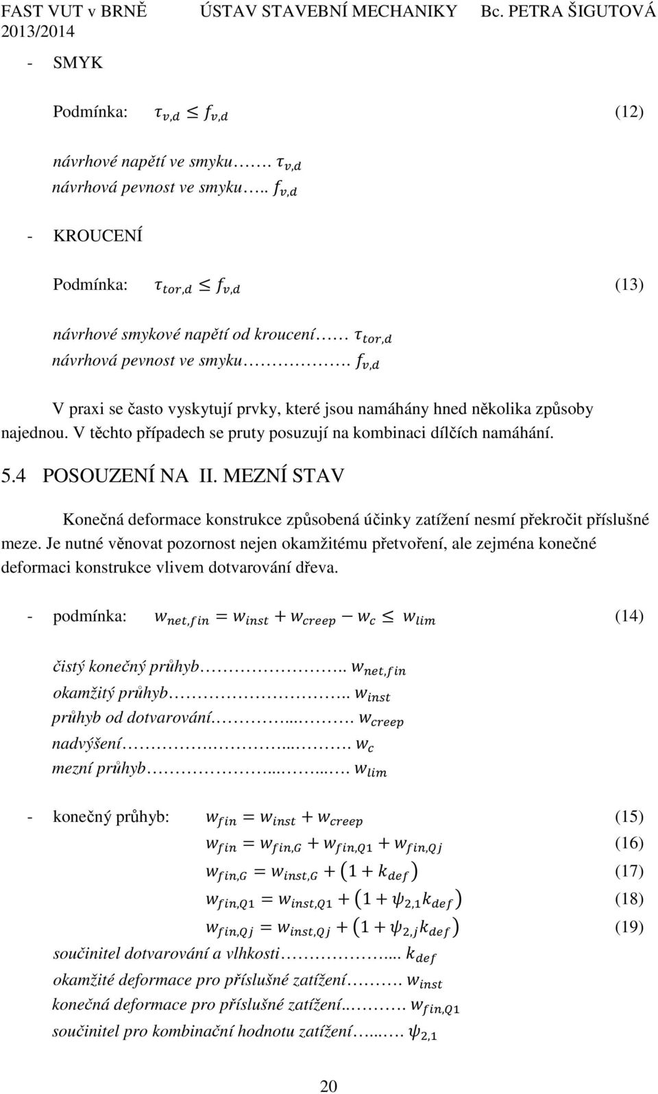 - ;,+ V praxi se často vyskytují prvky, které jsou namáhány hned několika způsoby najednou. V těchto případech se pruty posuzují na kombinaci dílčích namáhání. 5.4 POSOUZENÍ NA II.