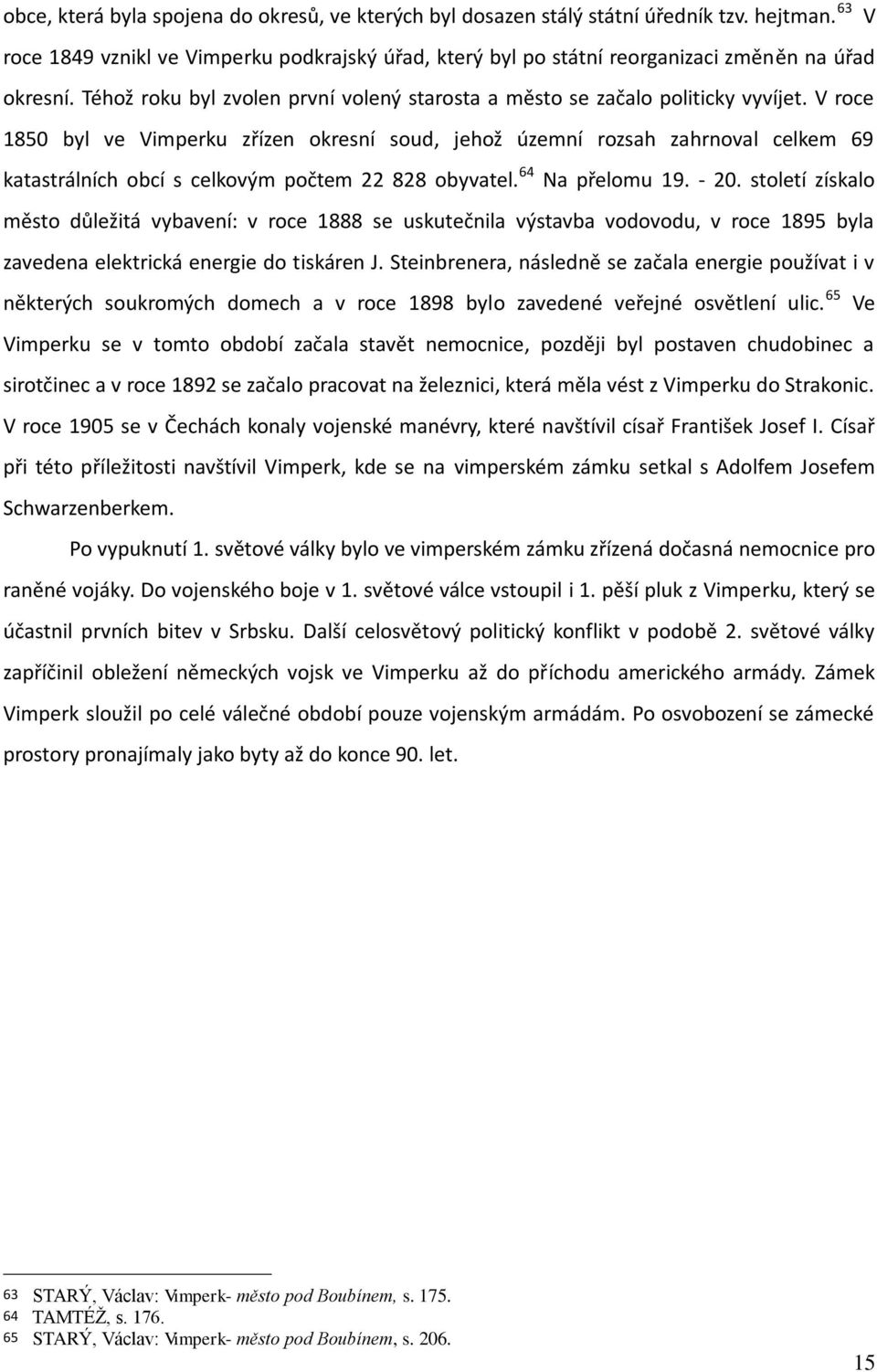 V roce 1850 byl ve Vimperku zřízen okresní soud, jehož územní rozsah zahrnoval celkem 69 katastrálních obcí s celkovým počtem 22 828 obyvatel. 64 Na přelomu 19. - 20.