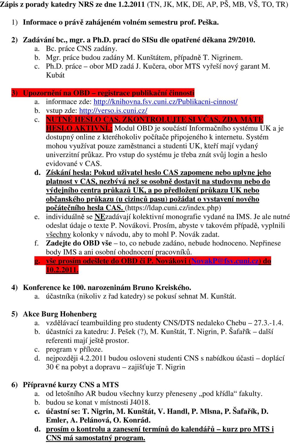 Kubát 3) Upozornění na OBD registrace publikační činnosti a. informace zde: http://knihovna.fsv.cuni.cz/publikacni-cinnost/ b. vstup zde: http://verso.is.cuni.cz/ c. NUTNÉ HESLO CAS.