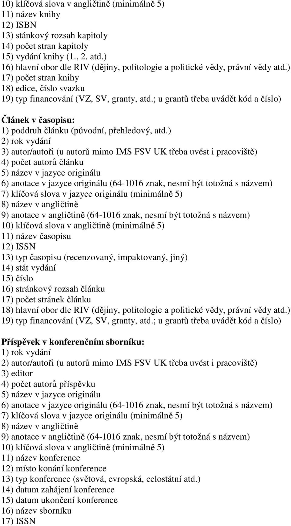 ; u grantů třeba uvádět kód a číslo) Článek v časopisu: 1) poddruh článku (původní, přehledový, atd.