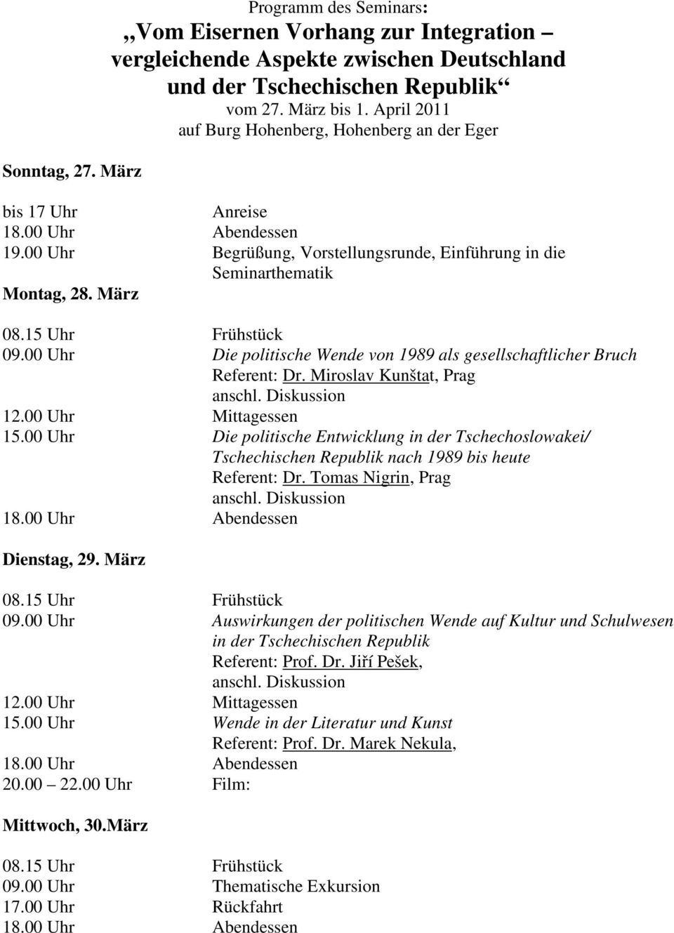 00 Uhr Die politische Wende von 1989 als gesellschaftlicher Bruch Referent: Dr. Miroslav Kunštat, Prag 12.00 Uhr Mittagessen 15.