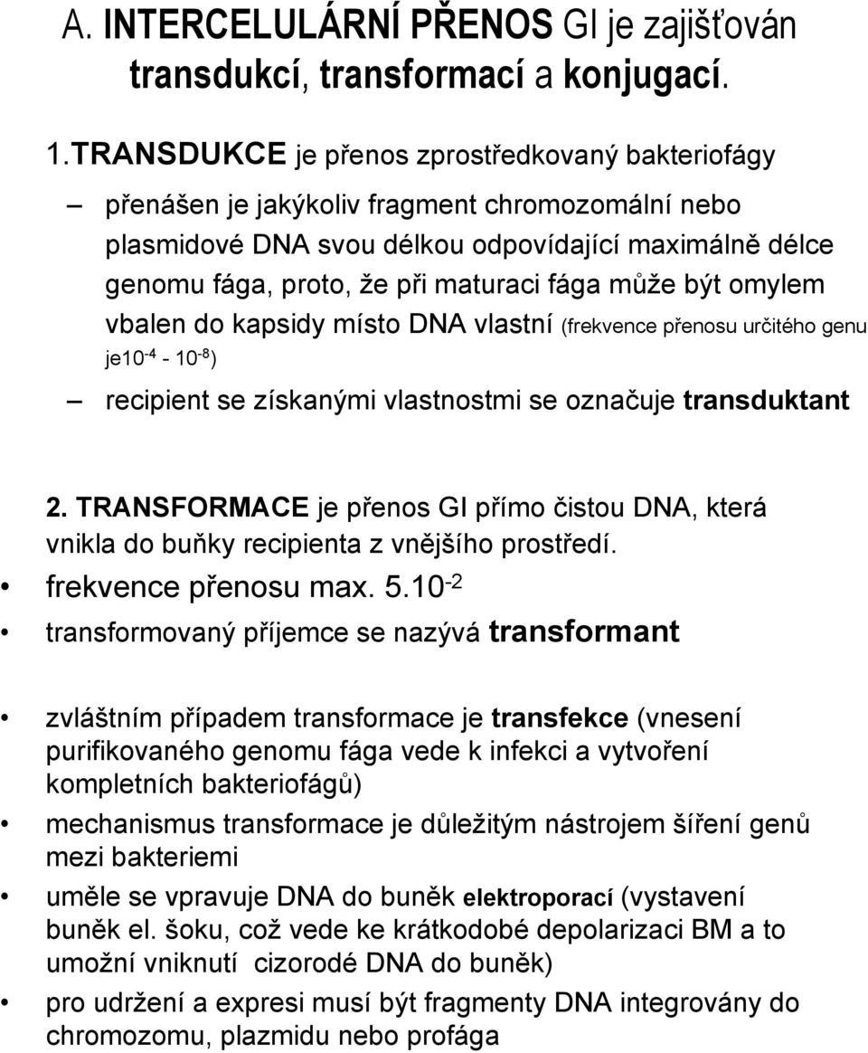může být omylem vbalen do kapsidy místo DNA vlastní (frekvence přenosu určitého genu je10-4 -10-8 ) recipient se získanými vlastnostmi se označuje transduktant 2.