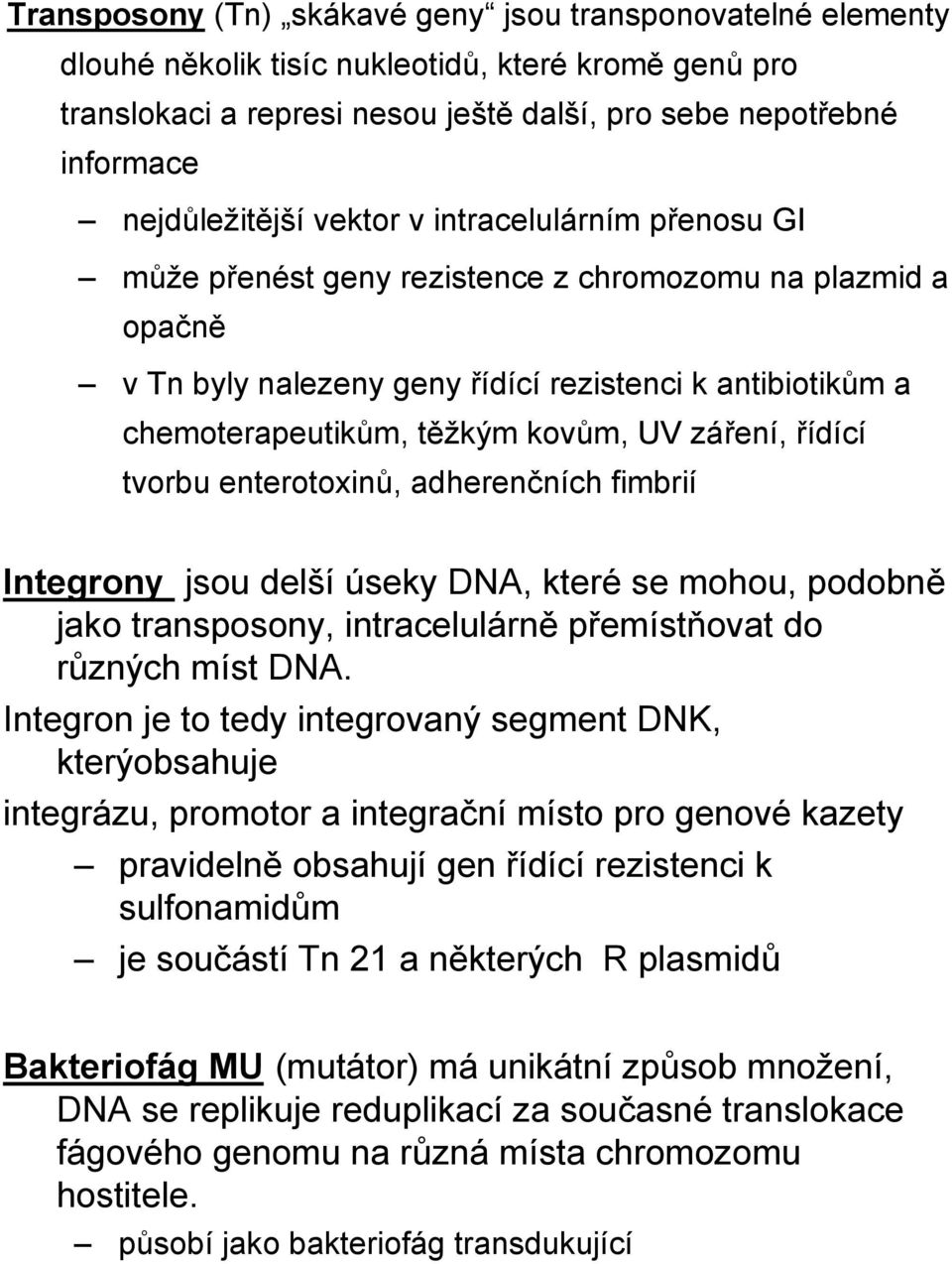 kovům, UV záření, řídící tvorbu enterotoxinů, adherenčních fimbrií Integrony jsou delší úseky DNA, které se mohou, podobně jako transposony, intracelulárně přemístňovat do různých míst DNA.