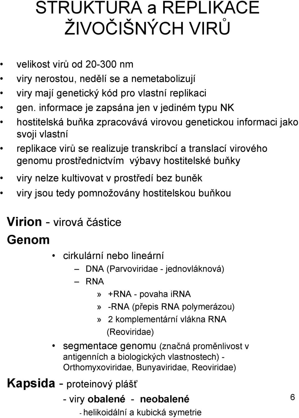 prostřednictvím výbavy hostitelské buňky viry nelze kultivovat v prostředí bez buněk viry jsou tedy pomnožovány hostitelskou buňkou Virion - virová částice Genom cirkulární nebo lineární DNA