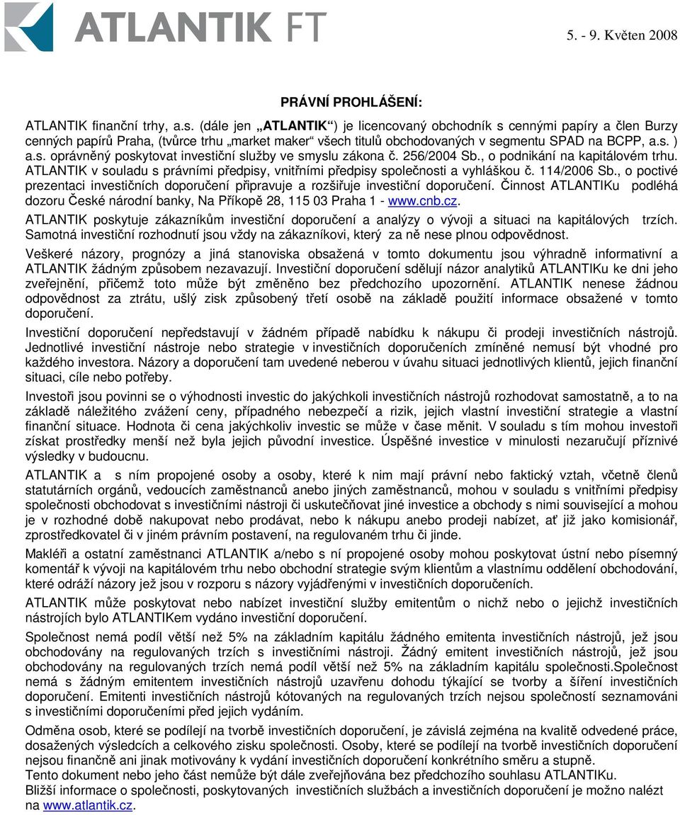 256/2004 Sb., o podnikání na kapitálovém trhu. ATLANTIK v souladu s právními pedpisy, vnitními pedpisy spolenosti a vyhláškou. 114/2006 Sb.