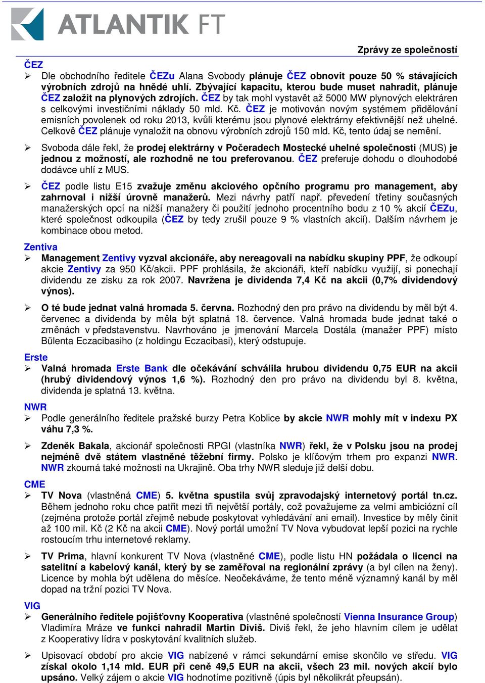 EZ je motivován novým systémem pidlování emisních povolenek od roku 2013, kvli kterému jsou plynové elektrárny efektivnjší než uhelné. Celkov EZ plánuje vynaložit na obnovu výrobních zdroj 150 mld.