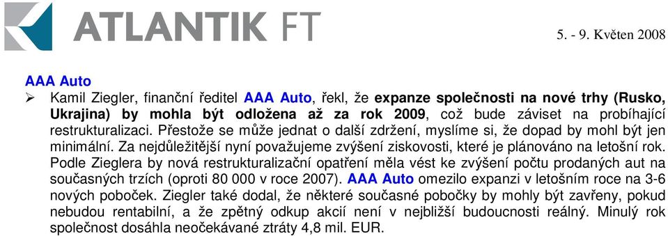 Podle Zieglera by nová restrukturalizaní opatení mla vést ke zvýšení potu prodaných aut na souasných trzích (oproti 80 000 v roce 2007).