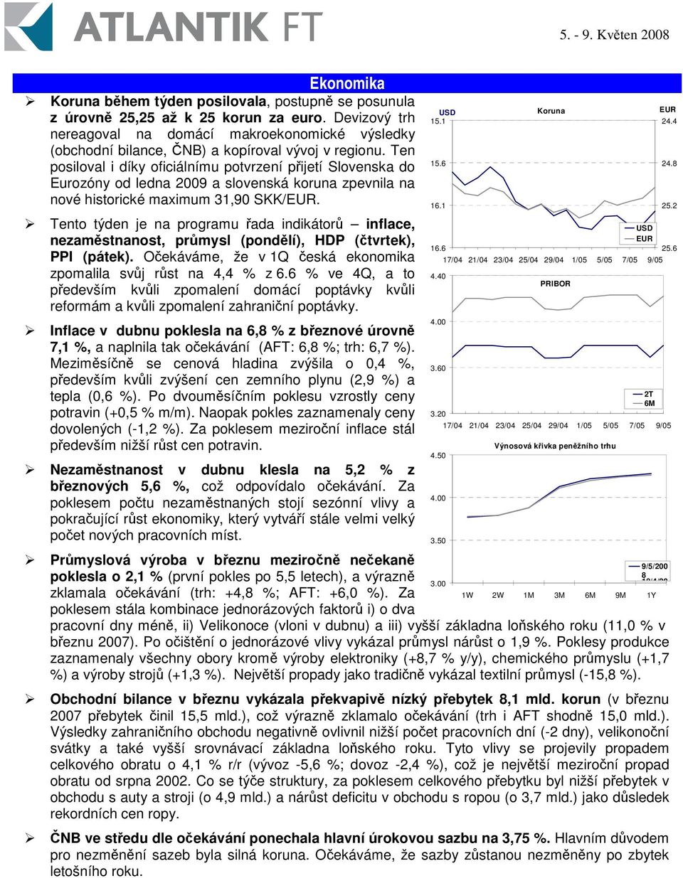 Ten posiloval i díky oficiálnímu potvrzení pijetí Slovenska do Eurozóny od ledna 2009 a slovenská koruna zpevnila na nové historické maximum 31,90 SKK/EUR.