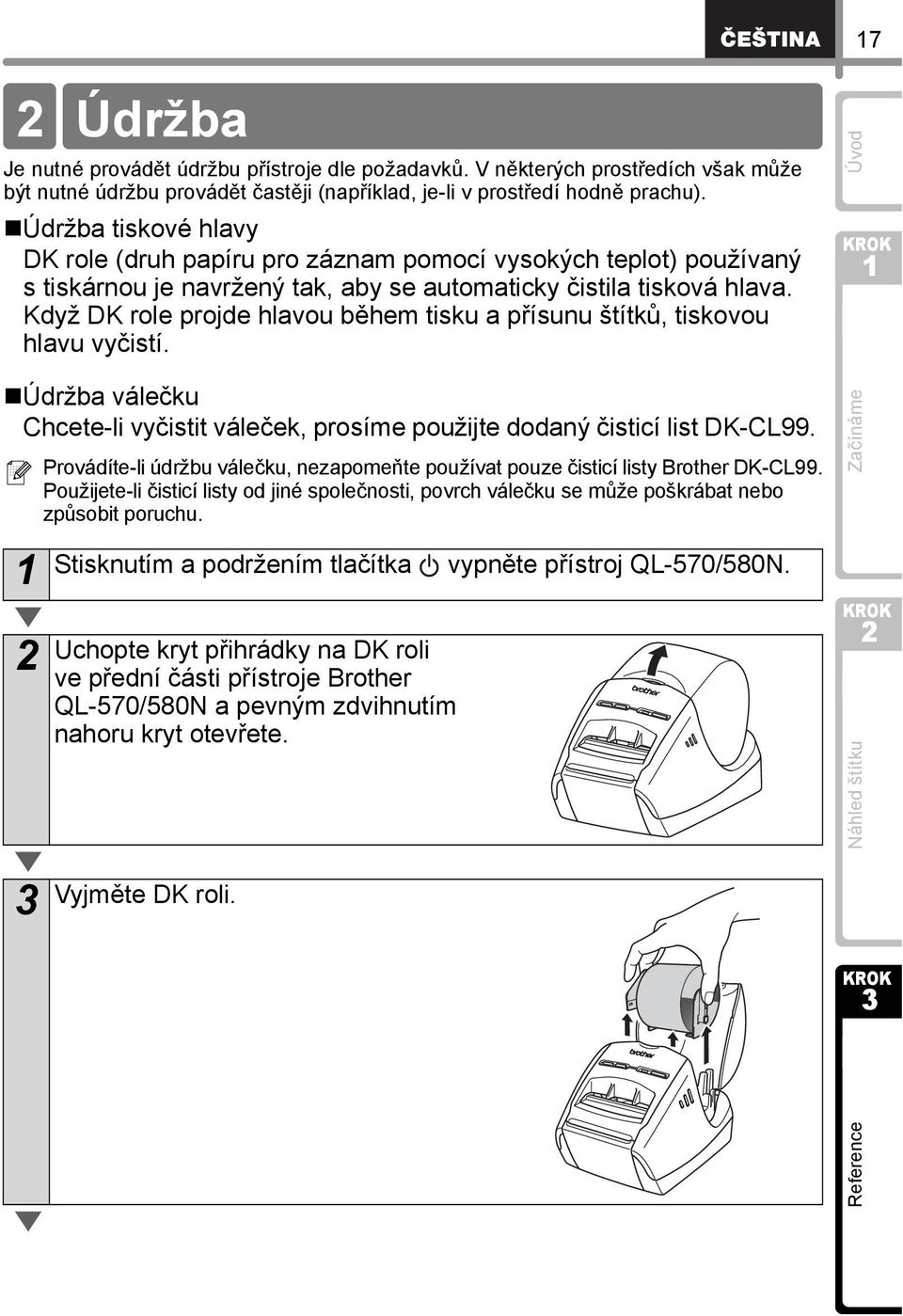 Když DK role projde hlavou během tisku a přísunu štítků, tiskovou hlavu vyčistí. Údržba válečku Chcete-li vyčistit váleček, prosíme použijte dodaný čisticí list DK-CL99.