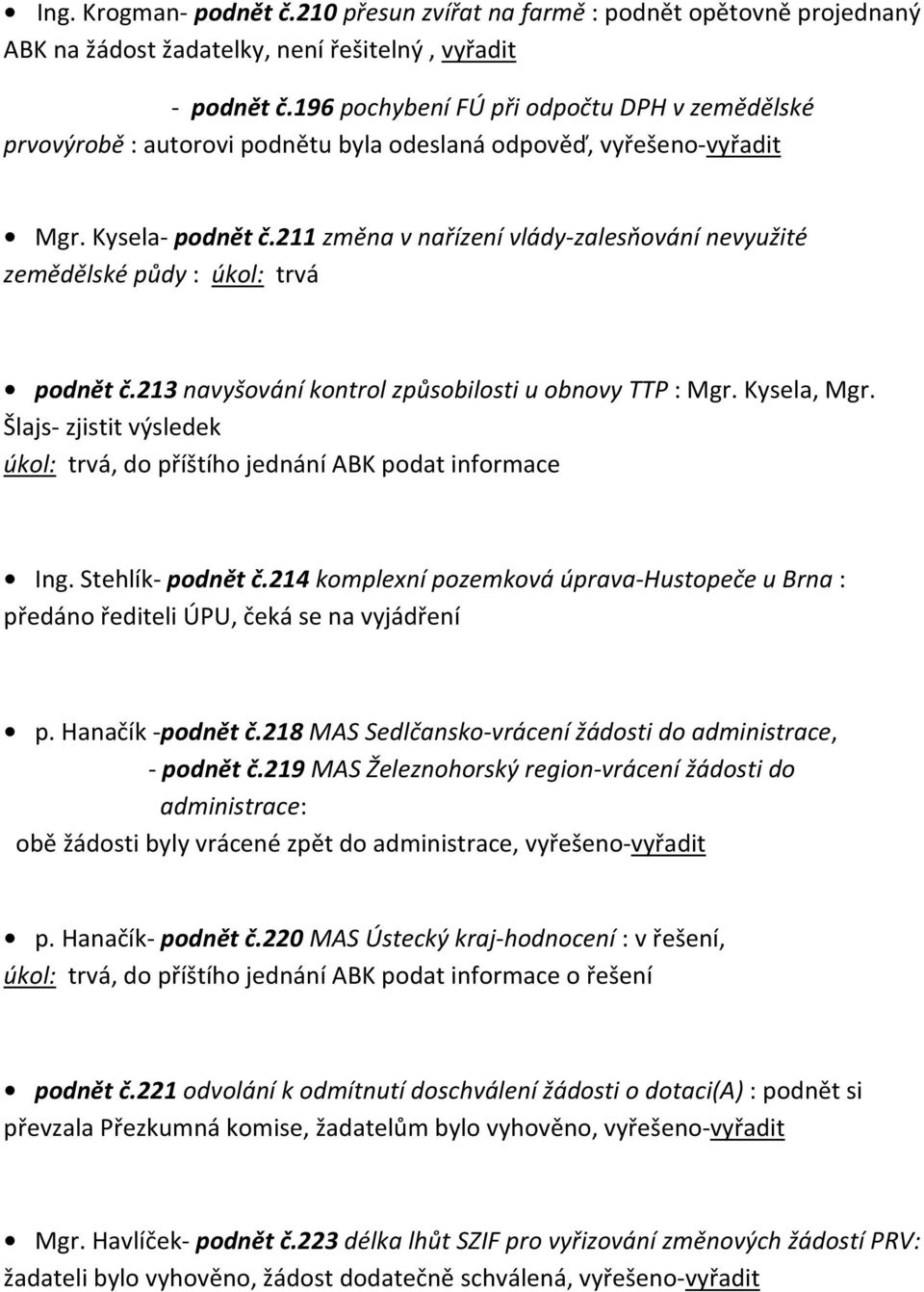 211 změna v nařízení vlády zalesňování nevyužité zemědělské půdy : úkol: trvá podnět č.213 navyšování kontrol způsobilosti u obnovy TTP : Mgr. Kysela, Mgr.