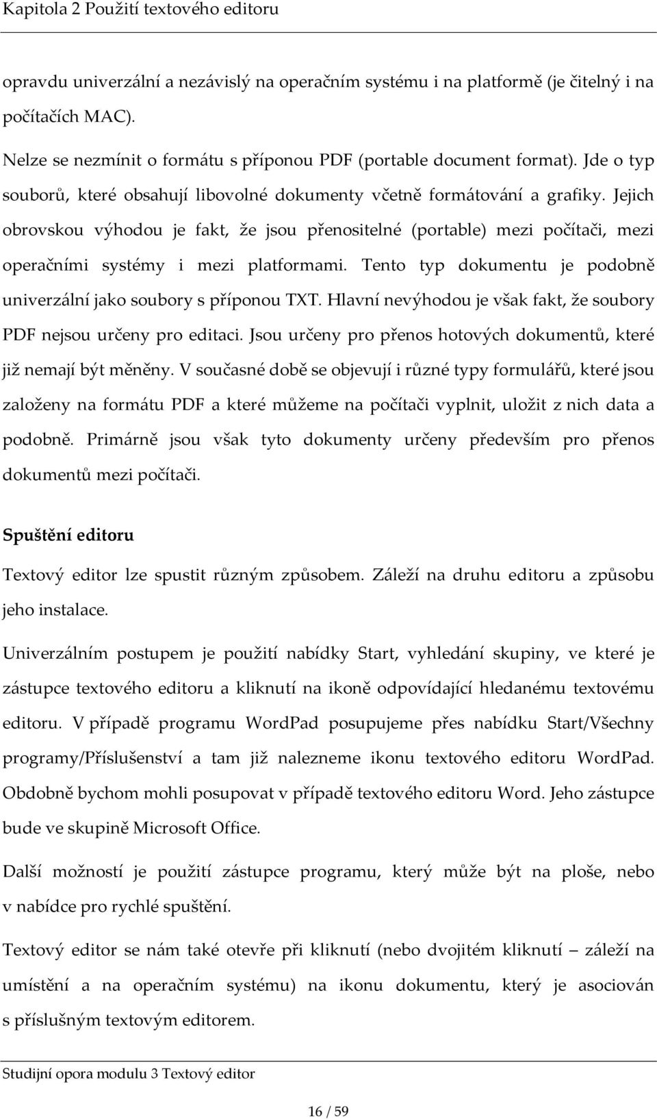 Jejich obrovskou výhodou je fakt, že jsou přenositelné (portable) mezi počítači, mezi operačními systémy i mezi platformami. Tento typ dokumentu je podobně univerz{lní jako soubory s příponou TXT.