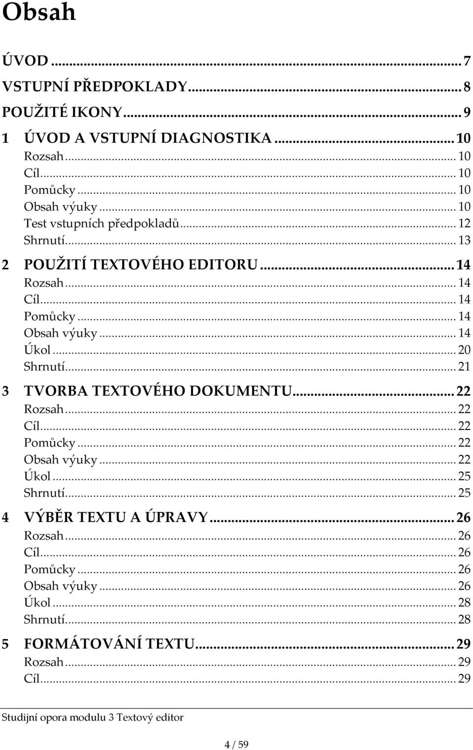 .. 20 Shrnutí... 21 3 TVORBA TEXTOVÉHO DOKUMENTU... 22 Rozsah... 22 Cíl... 22 Pomůcky... 22 Obsah výuky... 22 Úkol... 25 Shrnutí.