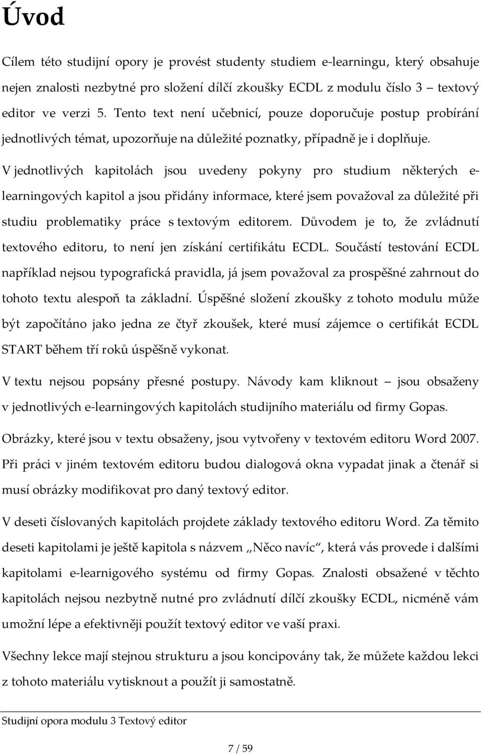 V jednotlivých kapitol{ch jsou uvedeny pokyny pro studium některých e- learningových kapitol a jsou přid{ny informace, které jsem považoval za důležité při studiu problematiky pr{ce s textovým