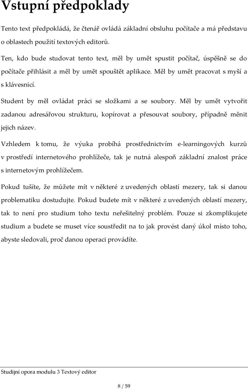 Student by měl ovl{dat pr{ci se složkami a se soubory. Měl by umět vytvořit zadanou adres{řovou strukturu, kopírovat a přesouvat soubory, případně měnit jejich n{zev.