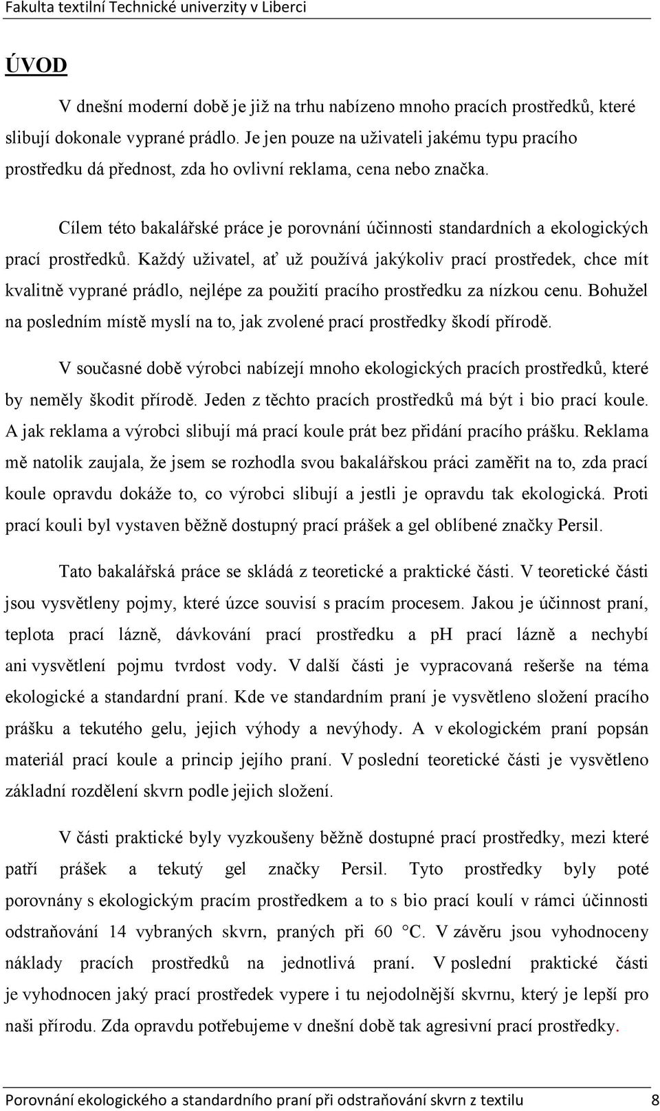 Cílem této bakalářské práce je porovnání účinnosti standardních a ekologických prací prostředků.