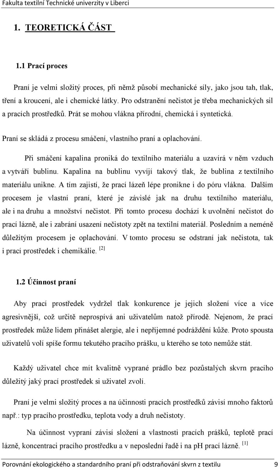 Při smáčení kapalina proniká do textilního materiálu a uzavírá v něm vzduch a vytváří bublinu. Kapalina na bublinu vyvíjí takový tlak, že bublina z textilního materiálu unikne.