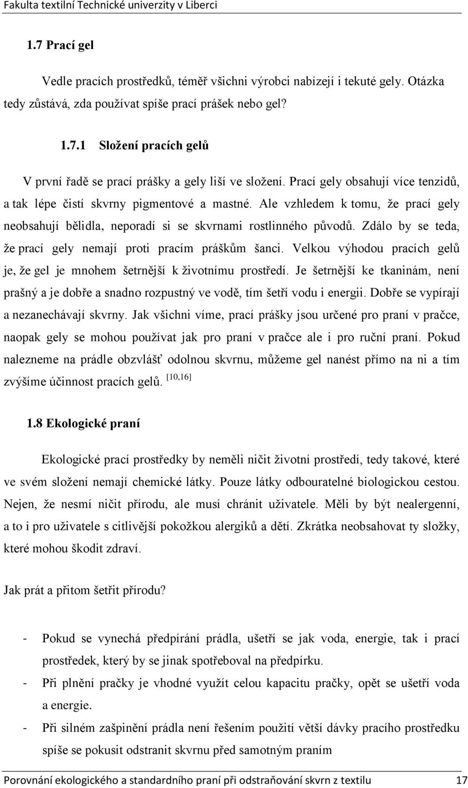 Zdálo by se teda, že prací gely nemají proti pracím práškům šanci. Velkou výhodou pracích gelů je, že gel je mnohem šetrnější k životnímu prostředí.