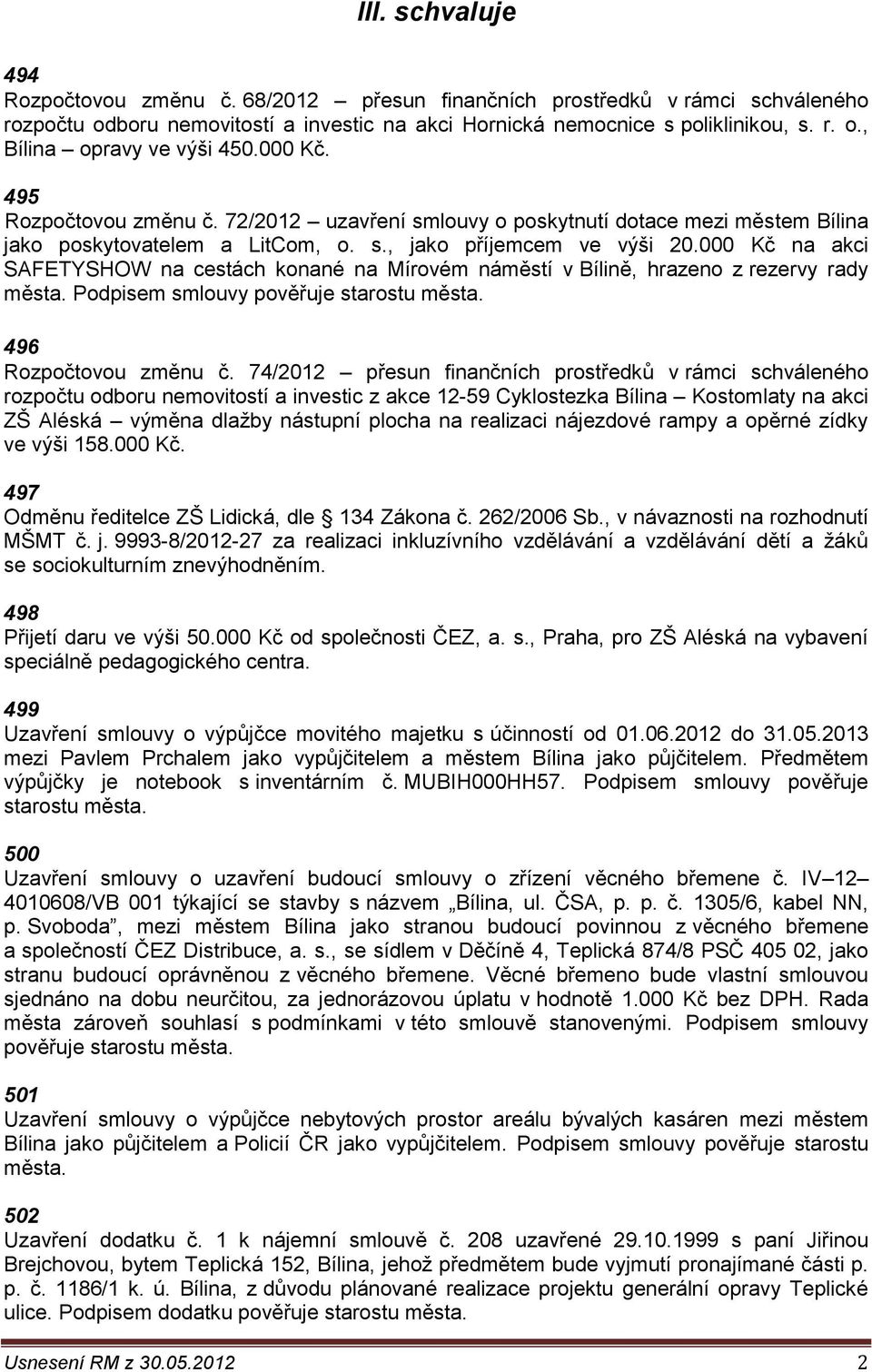 000 Kč na akci SAFETYSHOW na cestách konané na Mírovém náměstí v Bílině, hrazeno z rezervy rady města. Podpisem smlouvy pověřuje starostu města. 496 Rozpočtovou změnu č.