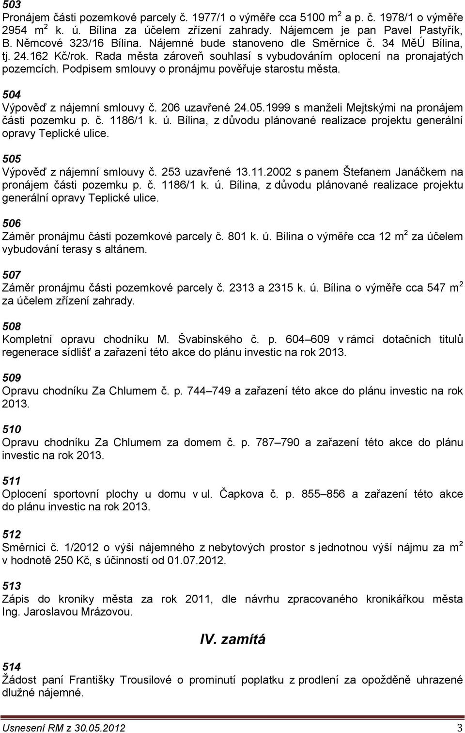 Podpisem smlouvy o pronájmu pověřuje starostu města. 504 Výpověď z nájemní smlouvy č. 206 uzavřené 24.05.1999 s manželi Mejtskými na pronájem části pozemku p. č. 1186/1 k. ú.