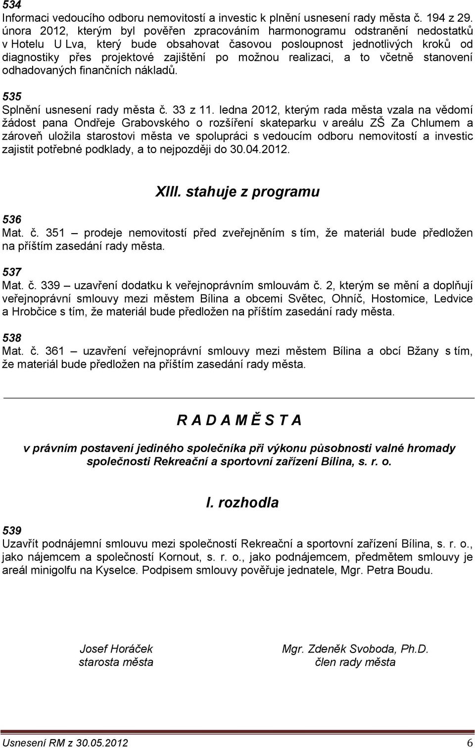 možnou realizaci, a to včetně stanovení odhadovaných finančních nákladů. 535 Splnění usnesení rady města č. 33 z 11.