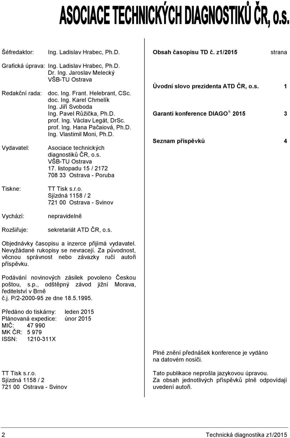 s. VŠB-TU Ostrava 17. listopadu 15 / 2172 708 33 Ostrava - Poruba Úvodní slovo prezidenta ATD ČR, o.s. 1 Garanti konference DIAGO 2015 3 Seznam příspěvků 4 Tiskne: Vychází: Rozšiřuje: TT Tisk s.r.o. Sjízdná 1158 / 2 721 00 Ostrava - Svinov nepravidelně sekretariát ATD ČR, o.