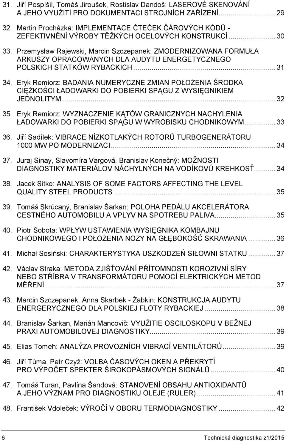 Przemysław Rajewski, Marcin Szczepanek: ZMODERNIZOWANA FORMUŁA ARKUSZY OPRACOWANYCH DLA AUDYTU ENERGETYCZNEGO POLSKICH STATKÓW RYBACKICH... 31 34.