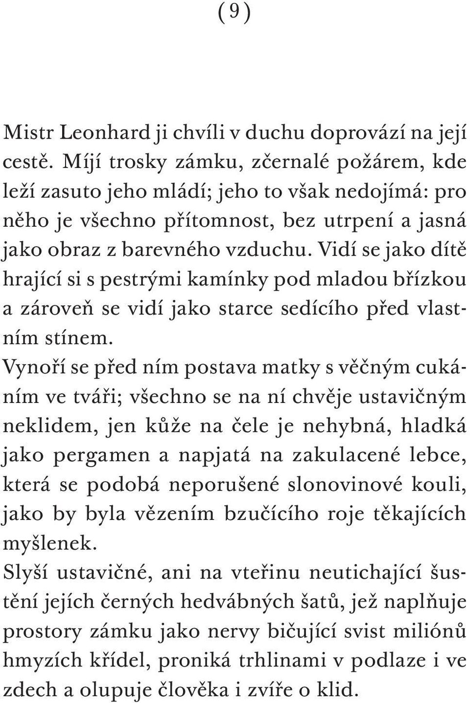 Vidí se jako dítě hrající si s pestrými kamínky pod mladou břízkou a zároveň se vidí jako starce sedícího před vlastním stínem.