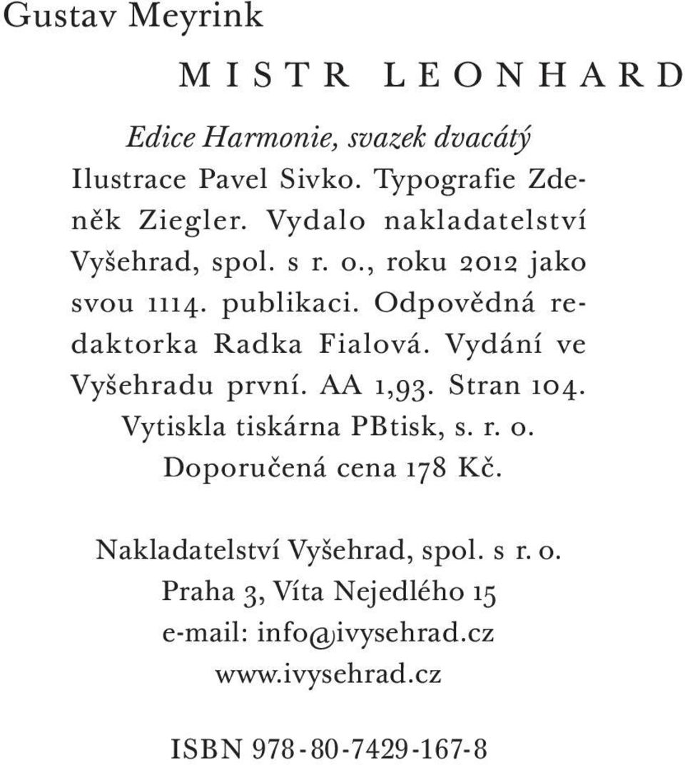 Odpověd ná redaktorka Radka Fialová. Vydání ve Vyšehradu první. AA 1,93. Stran 104. Vytiskla tiskárna PBtisk, s. r. o.