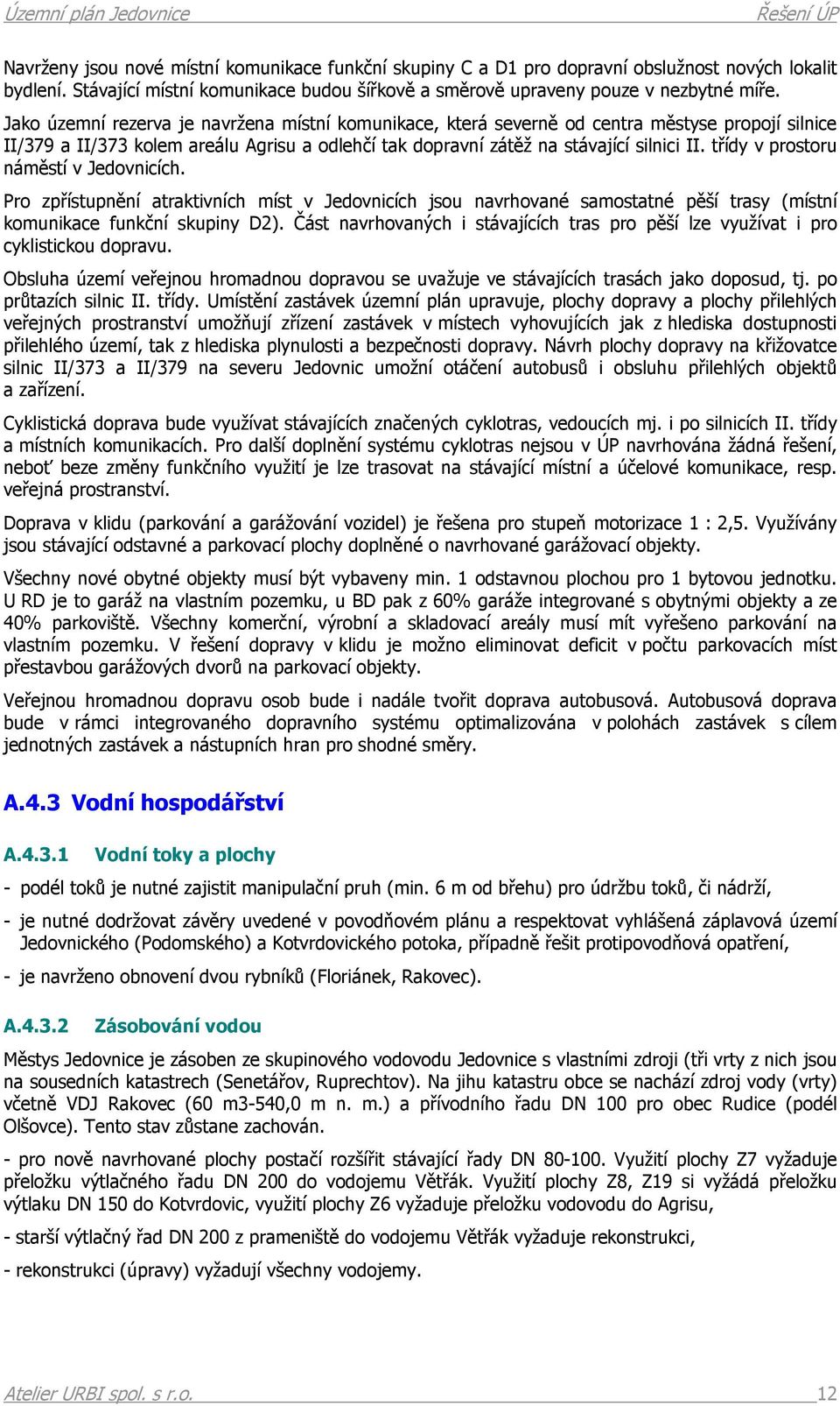 třídy v prostoru náměstí v Jedovnicích. Pro zpřístupnění atraktivních míst v Jedovnicích jsou navrhované samostatné pěší trasy (místní komunikace funkční skupiny D2).