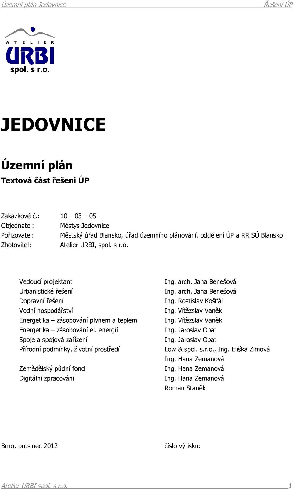 energií Spoje a spojová zařízení Přírodní podmínky, životní prostředí Zemědělský půdní fond Digitální zpracování Ing. arch. Jana Benešová Ing. arch. Jana Benešová Ing. Rostislav Košťál Ing.