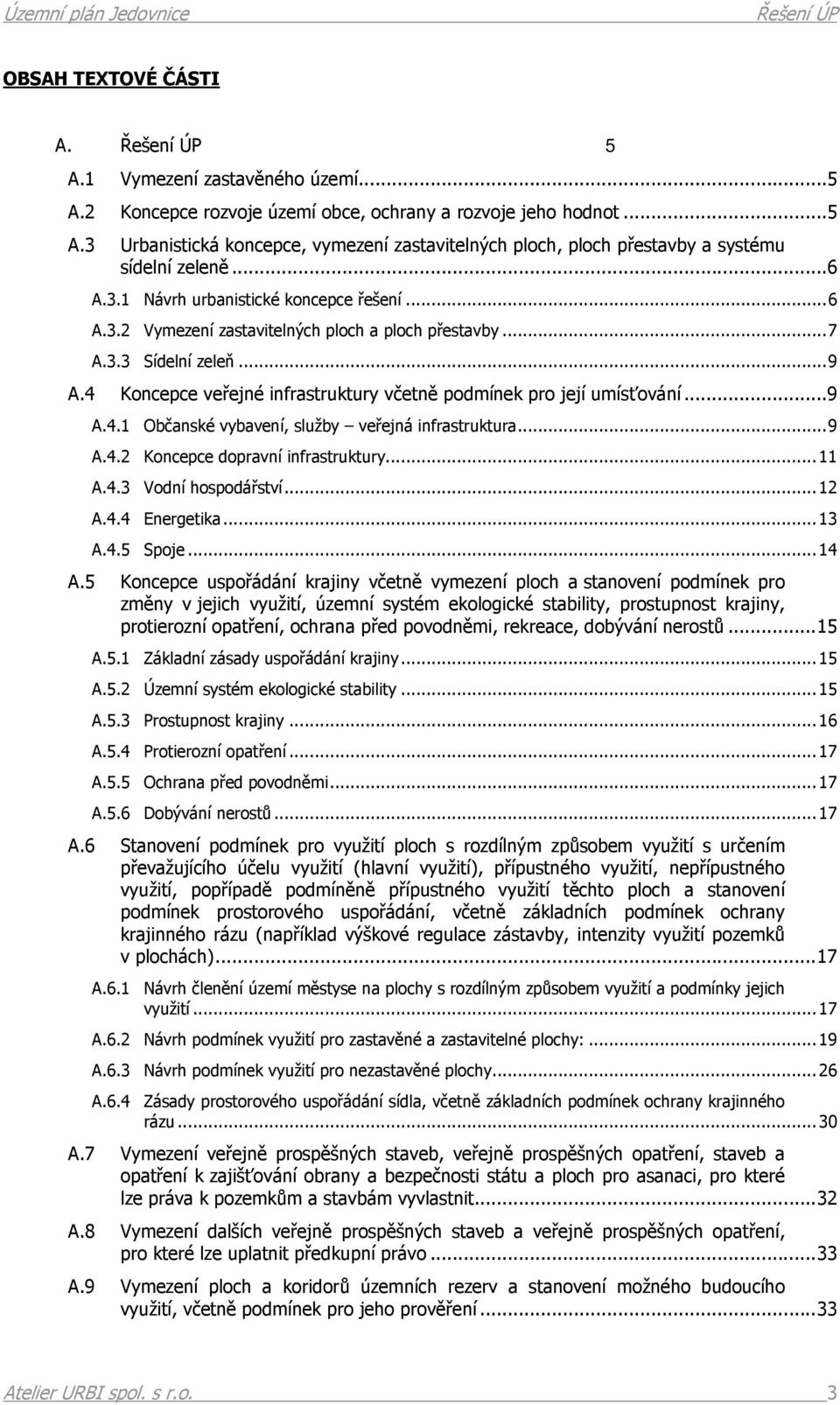 4 Koncepce veřejné infrastruktury včetně podmínek pro její umísťování...9 A.4.1 Občanské vybavení, služby veřejná infrastruktura...9 A.4.2 Koncepce dopravní infrastruktury...11 A.4.3 Vodní hospodářství.