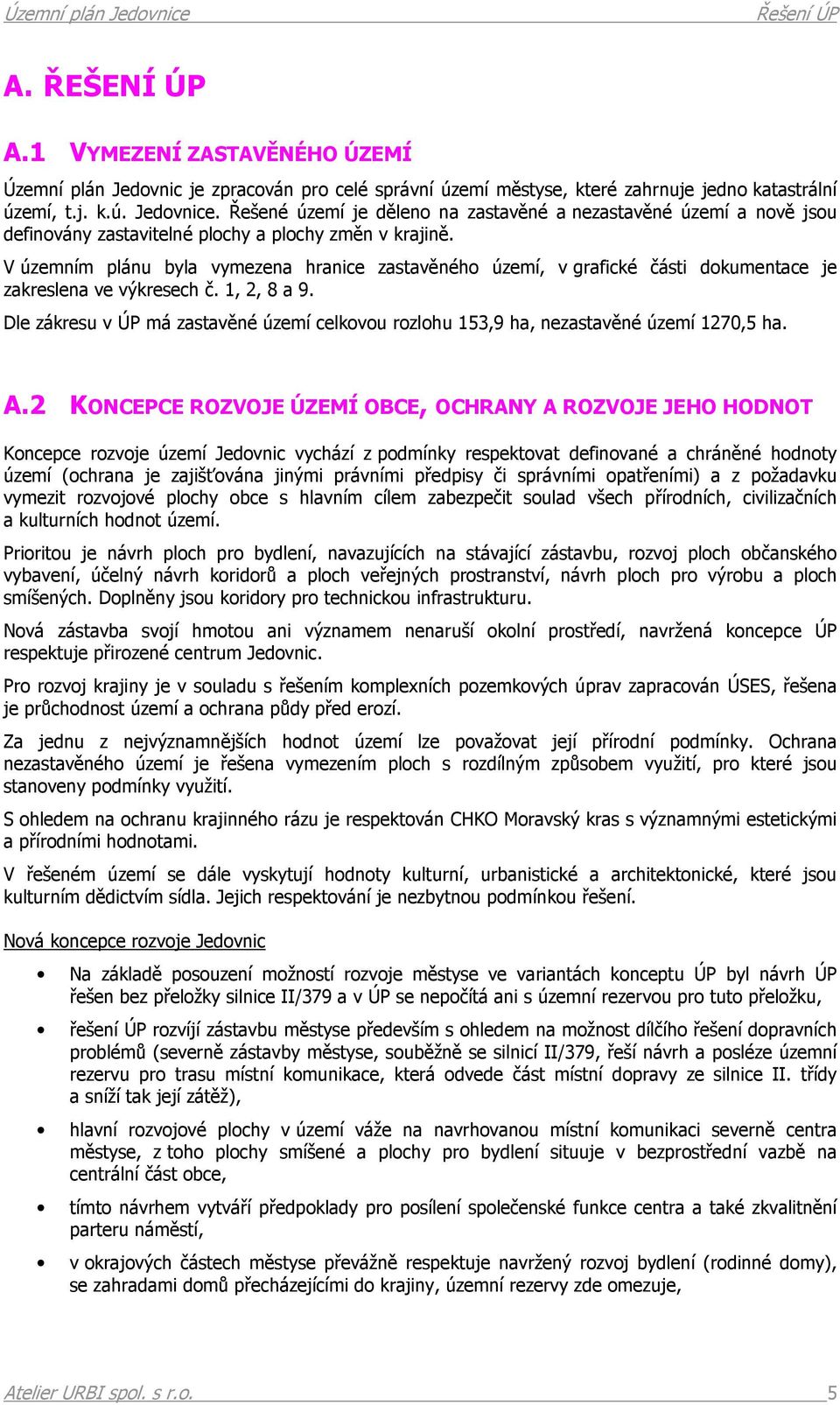 V územním plánu byla vymezena hranice zastavěného území, v grafické části dokumentace je zakreslena ve výkresech č. 1, 2, 8 a 9.