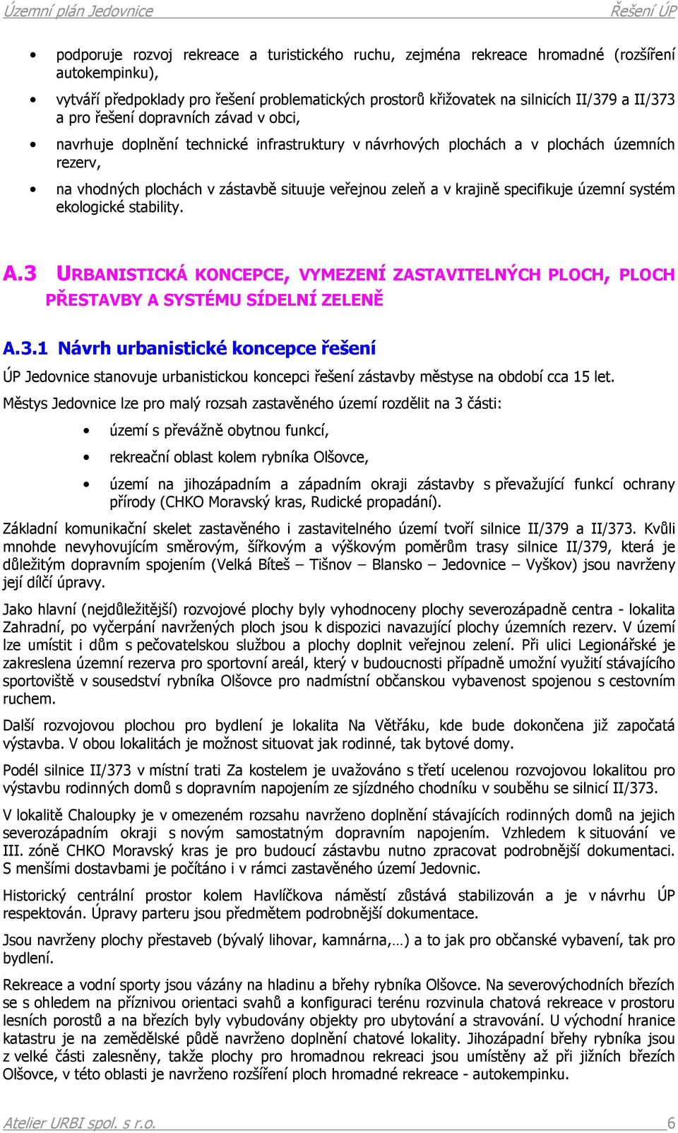 specifikuje územní systém ekologické stability. A.3 URBANISTICKÁ KONCEPCE, VYMEZENÍ ZASTAVITELNÝCH PLOCH, PLOCH PŘESTAVBY A SYSTÉMU SÍDELNÍ ZELENĚ A.3.1 Návrh urbanistické koncepce řešení ÚP Jedovnice stanovuje urbanistickou koncepci řešení zástavby městyse na období cca 15 let.