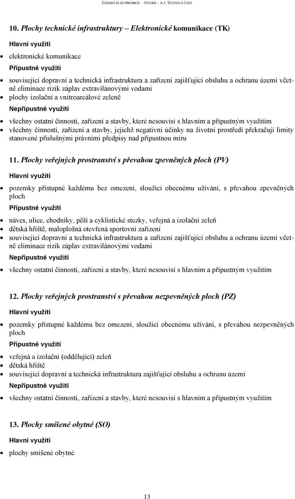 Plochy veřejných prostranství s převahou zpevněných ploch (PV) pozemky přístupné každému bez omezení, sloužící obecnému užívání, s převahou zpevněných ploch náves, ulice, chodníky, pěší a cyklistické