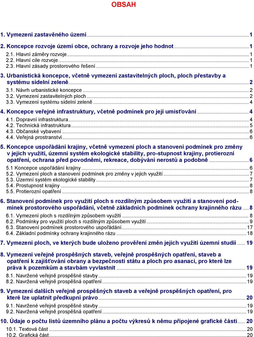 .. 2 3.3. Vymezení systému sídelní zeleně... 4 4. Koncepce veřejné infrastruktury, včetně podmínek pro její umisťování... 4 4.1. Dopravní infrastruktura... 4 4.2. Technická infrastruktura... 5 4.3. Občanské vybavení.