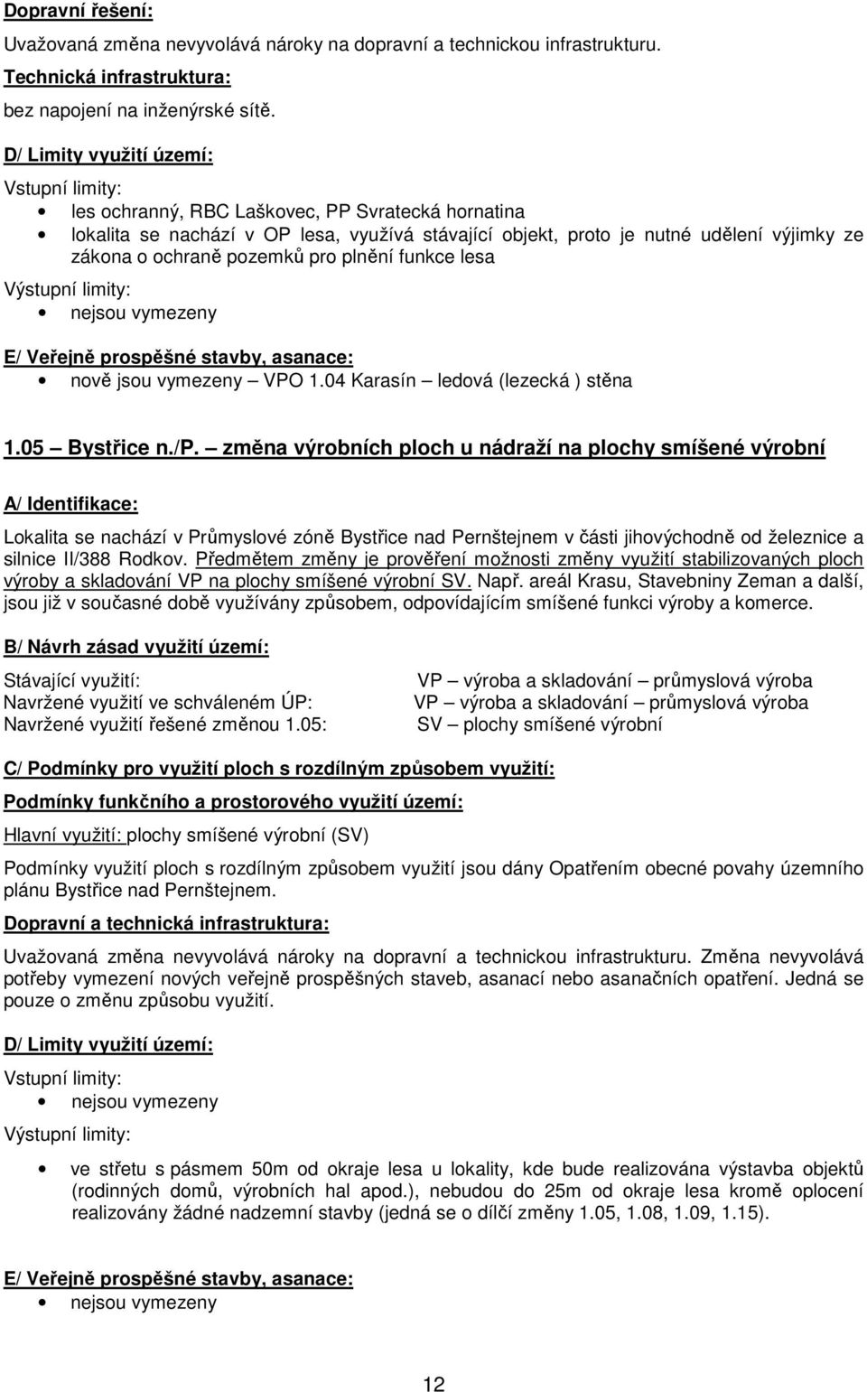 pozemků pro plnění funkce lesa Výstupní limity: E/ Veřejně prospěšné stavby, asanace: nově jsou vymezeny VPO 1.04 Karasín ledová (lezecká ) stěna 1.05 Bystřice n./p.