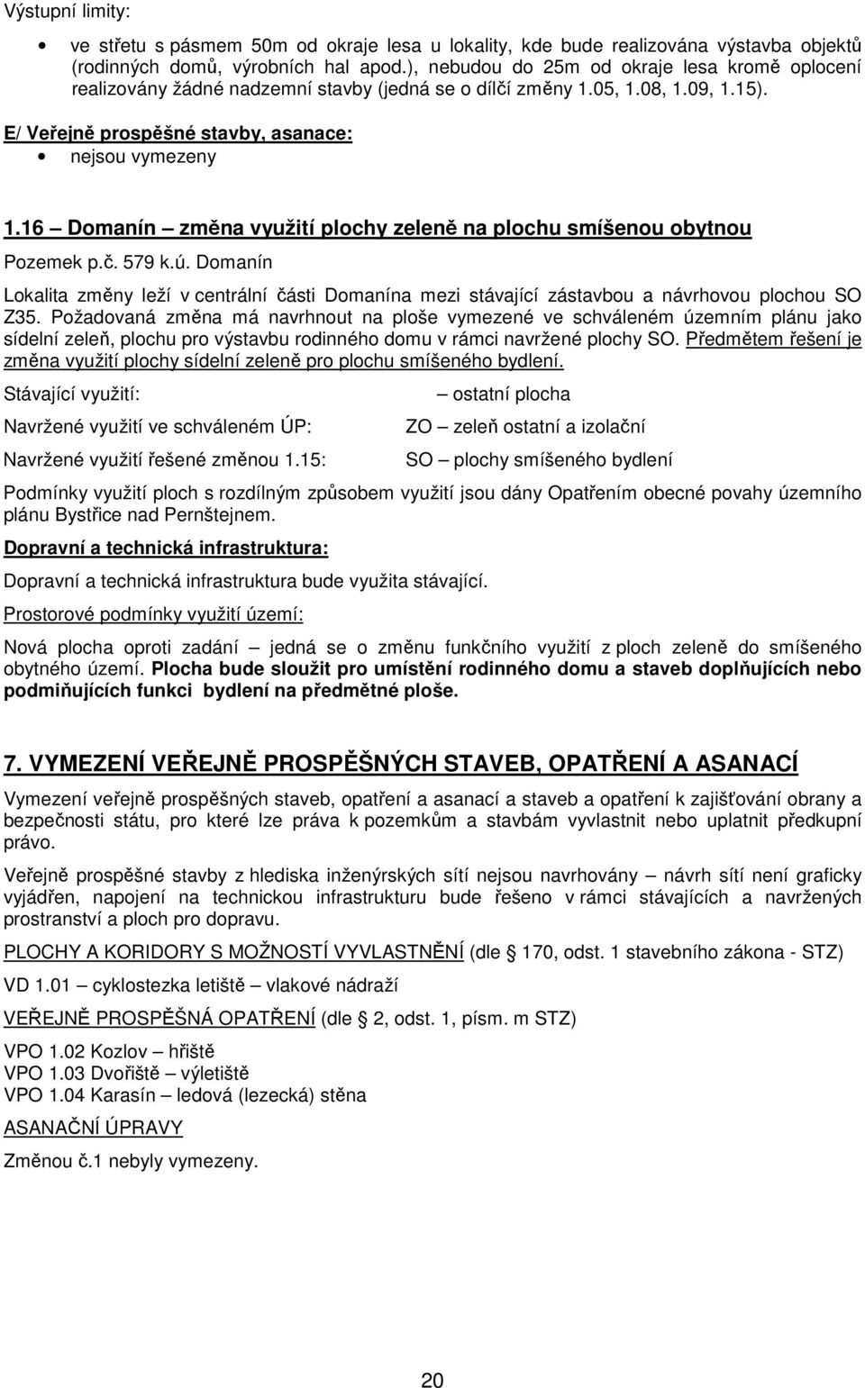 16 Domanín změna využití plochy zeleně na plochu smíšenou obytnou Pozemek p.č. 579 k.ú. Domanín Lokalita změny leží v centrální části Domanína mezi stávající zástavbou a návrhovou plochou SO Z35.