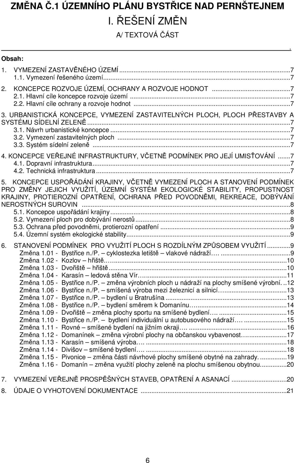 URBANISTICKÁ KONCEPCE, VYMEZENÍ ZASTAVITELNÝCH PLOCH, PLOCH PŘESTAVBY A SYSTÉMU SÍDELNÍ ZELENĚ...7 3.1. Návrh urbanistické koncepce...7 3.2. Vymezení zastavitelných ploch...7 3.3. Systém sídelní zeleně.