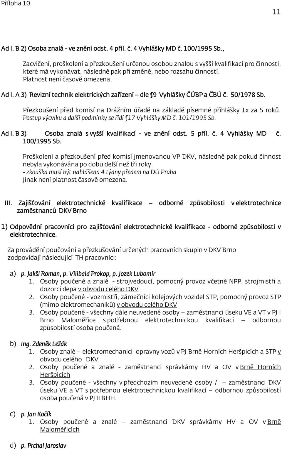 A 3) Revizní technik elektrických zařízení dle 9 Vyhlášky ČÚBP a ČBÚ č. 50/1978 Sb. Přezkoušení před komisí na Drážním úřadě na základě písemné přihlášky 1x za 5 roků.