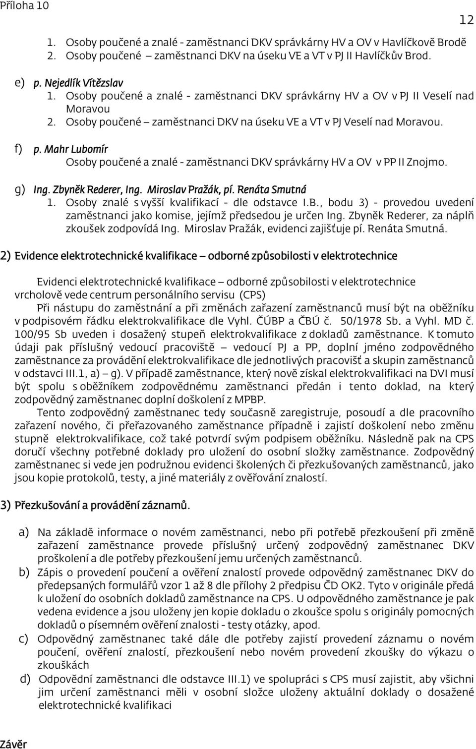 Mahr Lubomír Osoby poučené a znalé - zaměstnanci DKV správkárny HV a OV v PP II Znojmo. g) Ing. Zbyněk Rederer, Ing. Miroslav Pražák, pí. Renáta Smutná 1.