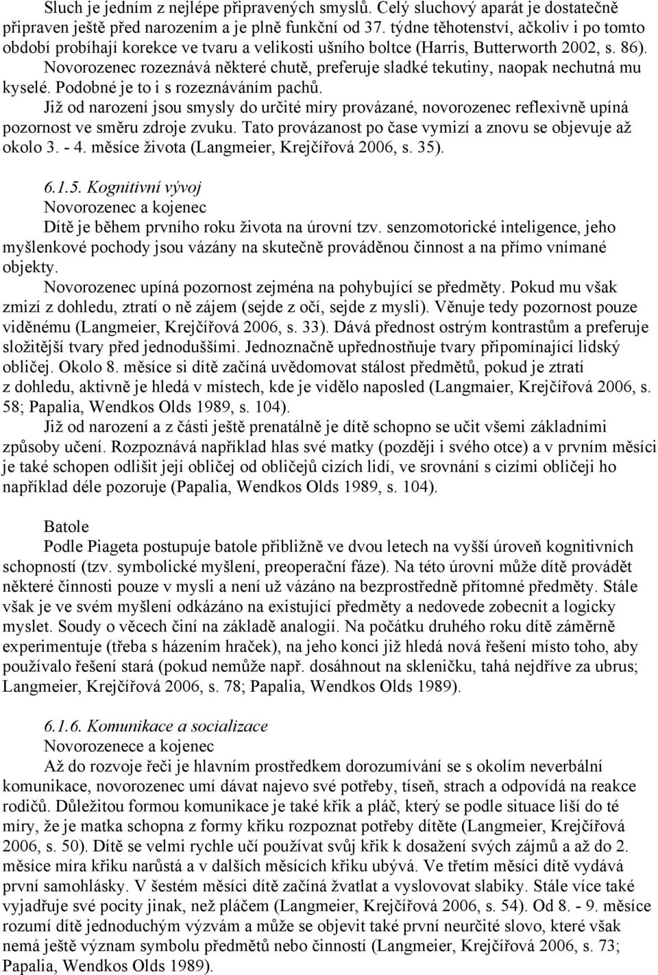 Novorozenec rozeznává některé chutě, preferuje sladké tekutiny, naopak nechutná mu kyselé. Podobné je to i s rozeznáváním pachů.