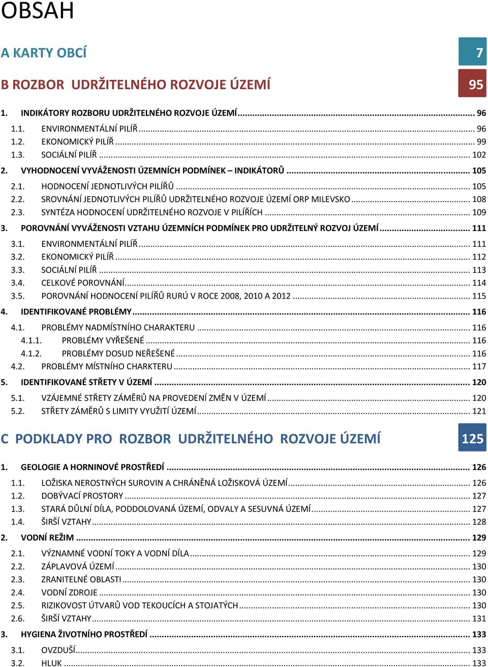 SYNTÉZA HODNOCENÍ UDRŽITELNÉHO ROZVOJE V PILÍŘÍCH... 109 3. POROVNÁNÍ VYVÁŽENOSTI VZTAHU ÚZEMNÍCH PODMÍNEK PRO UDRŽITELNÝ ROZVOJ ÚZEMÍ... 111 3.1. ENVIRONMENTÁLNÍ PILÍŘ... 111 3.2. EKONOMICKÝ PILÍŘ.