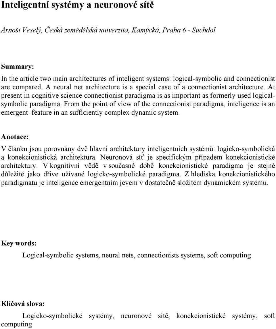 At present in cognitive science connectionist paradigma is as important as formerly used logicalsymbolic paradigma.