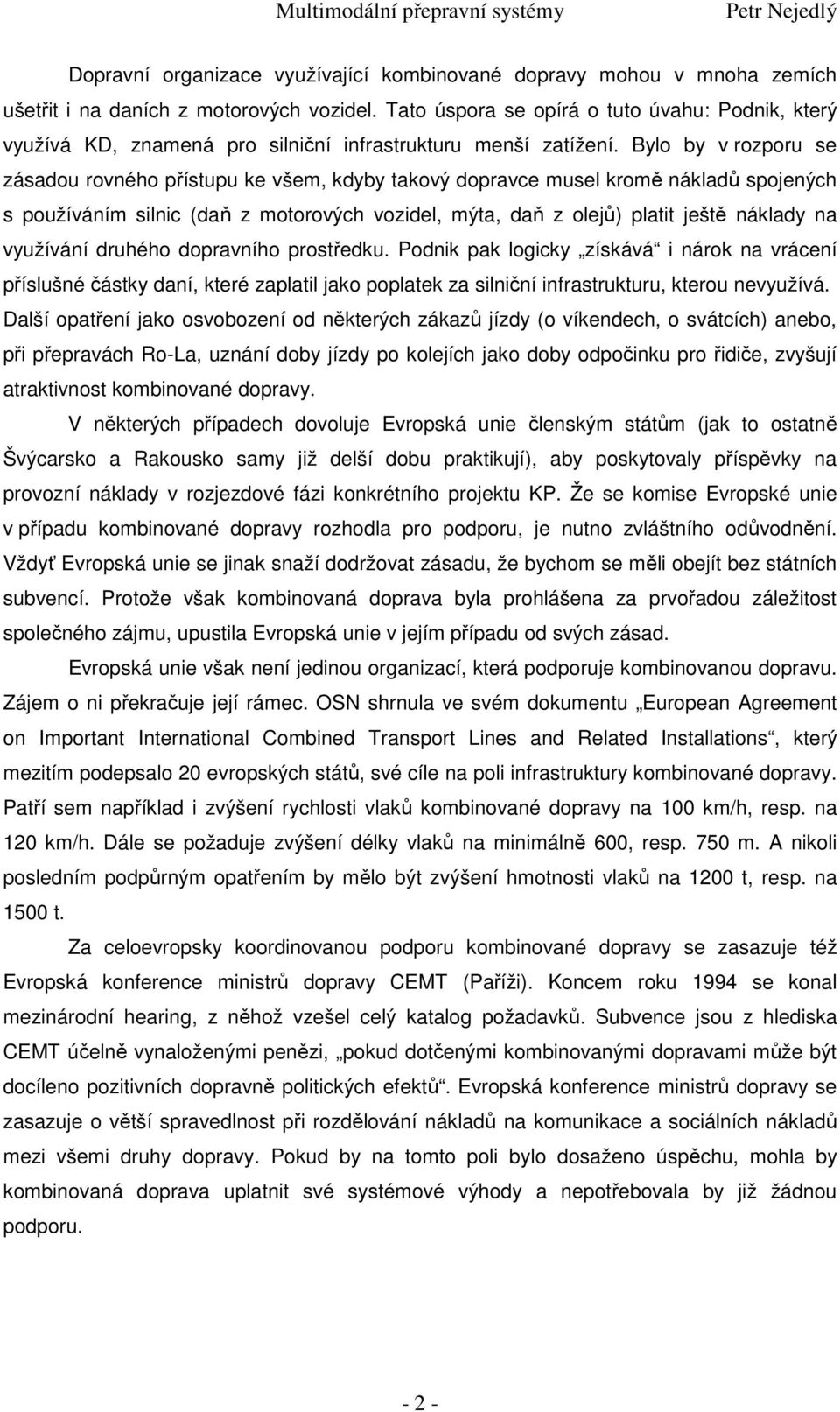 Bylo by v rozporu se zásadou rovného přístupu ke všem, kdyby takový dopravce musel kromě nákladů spojených s používáním silnic (daň z motorových vozidel, mýta, daň z olejů) platit ještě náklady na