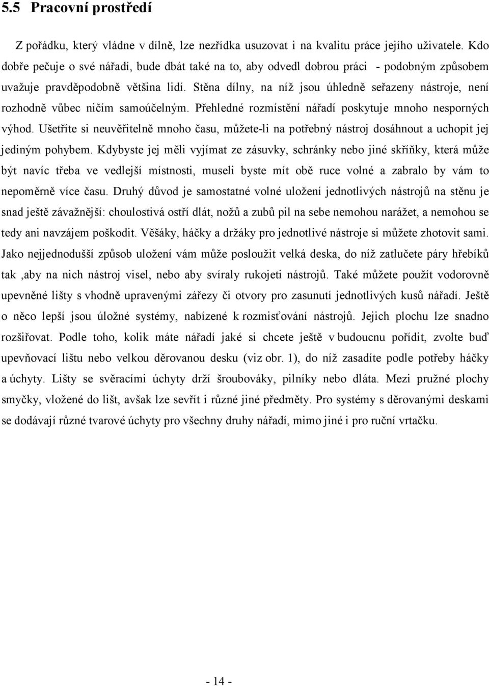 Stěna dílny, na níž jsou úhledně seřazeny nástroje, není rozhodně vůbec ničím samoúčelným. Přehledné rozmístění nářadí poskytuje mnoho nesporných výhod.